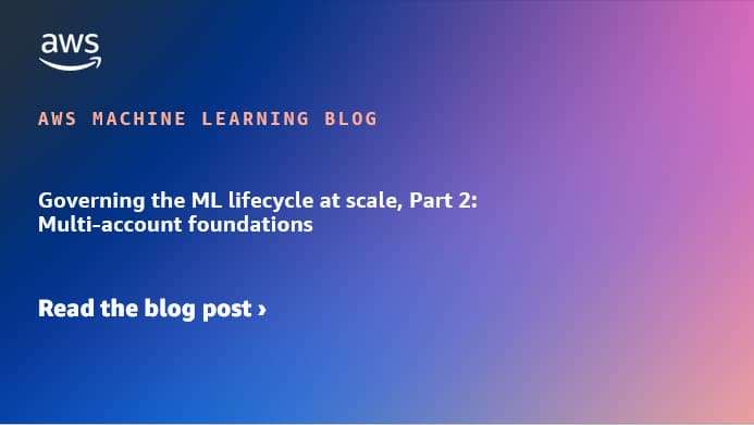 Governing the ML lifecycle at scale, Part 2: Multi-account foundations